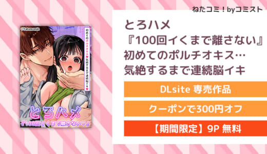【6/9まで40%OFF】【10P無料】とろハメ『100回イくまで離さない』初めてのポルチオキス…気絶するまで連続脳イキ