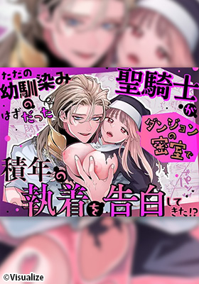 ただの幼馴染みのはずだった聖騎士がダンジョンの密室で積年の執着を告白してきた!?